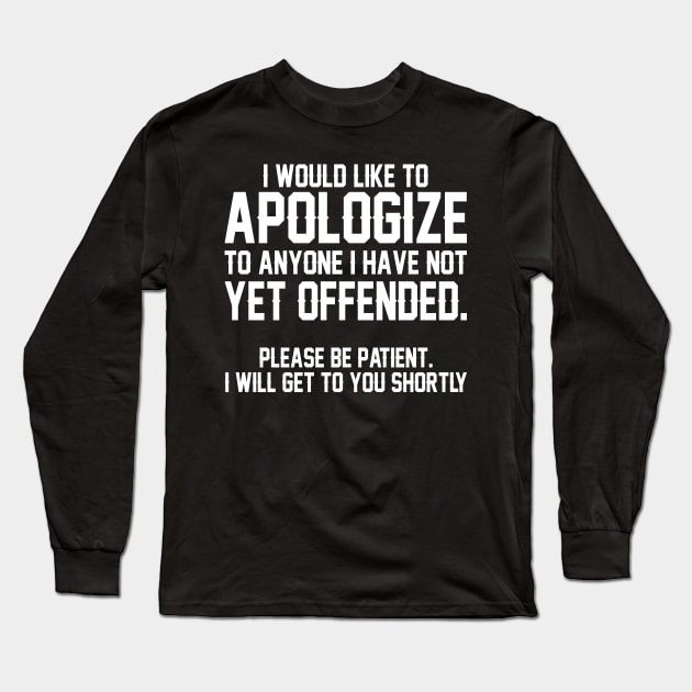 I would like to apologize to anyone I have not yet offended. Please be patient I will get to you shortly Long Sleeve T-Shirt by SimonL
